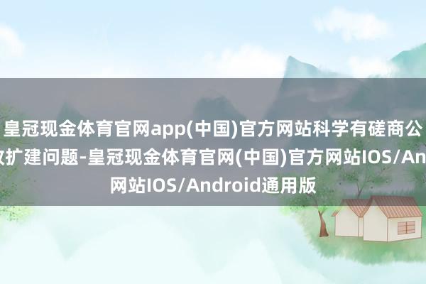 皇冠现金体育官网app(中国)官方网站科学有磋商公办初中的新改扩建问题-皇冠现金体育官网(中国)官方网站IOS/Android通用版