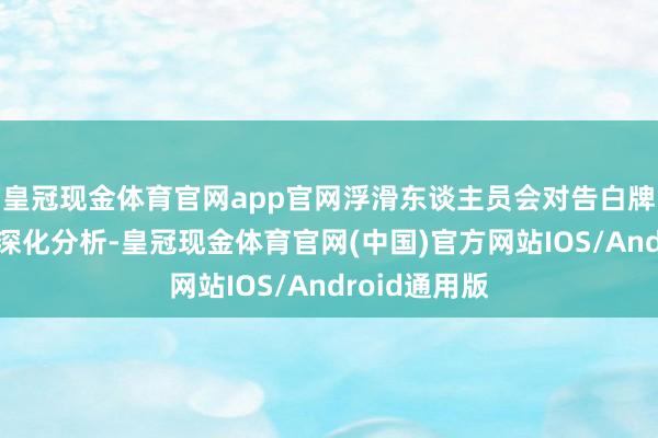 皇冠现金体育官网app官网浮滑东谈主员会对告白牌的结构进行深化分析-皇冠现金体育官网(中国)官方网站IOS/Android通用版