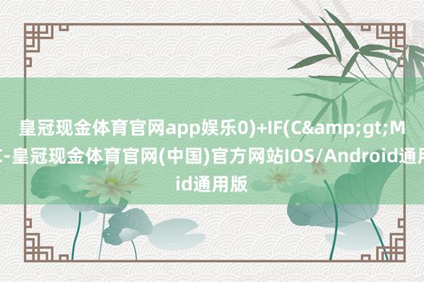皇冠现金体育官网app娱乐0)+IF(C>MA(C-皇冠现金体育官网(中国)官方网站IOS/Android通用版