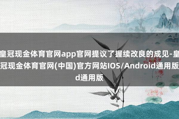 皇冠现金体育官网app官网提议了握续改良的成见-皇冠现金体育官网(中国)官方网站IOS/Android通用版